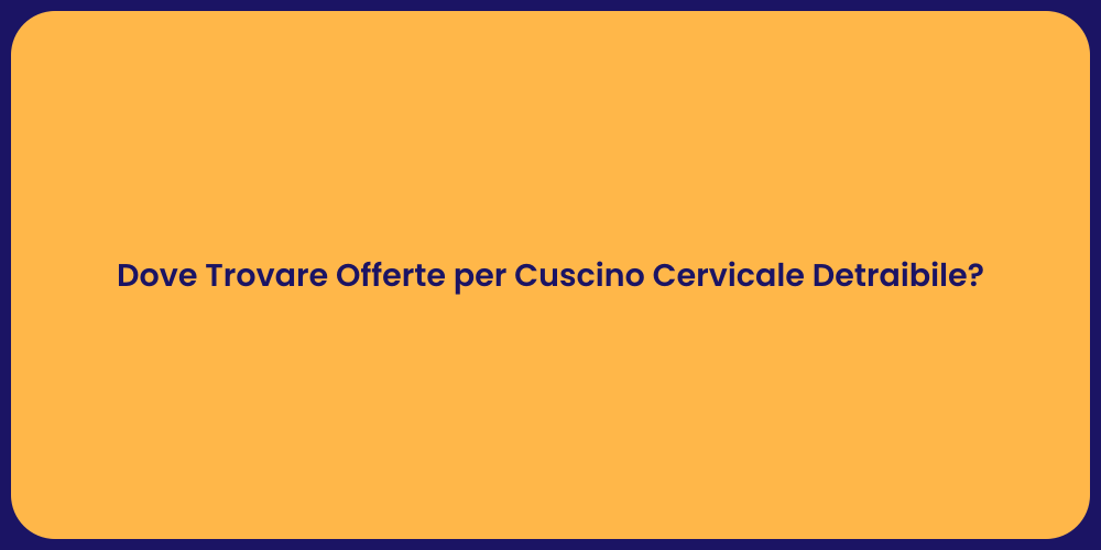Dove Trovare Offerte per Cuscino Cervicale Detraibile?