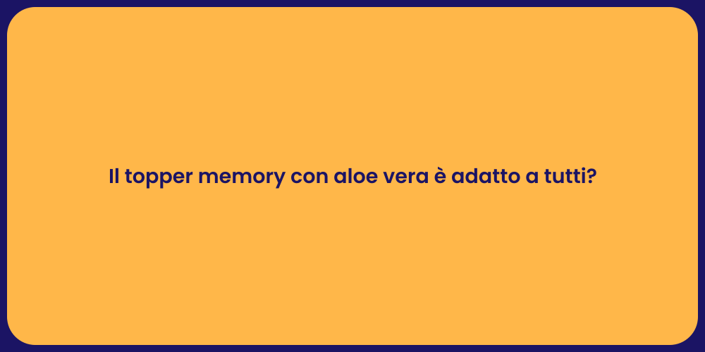 Il topper memory con aloe vera è adatto a tutti?