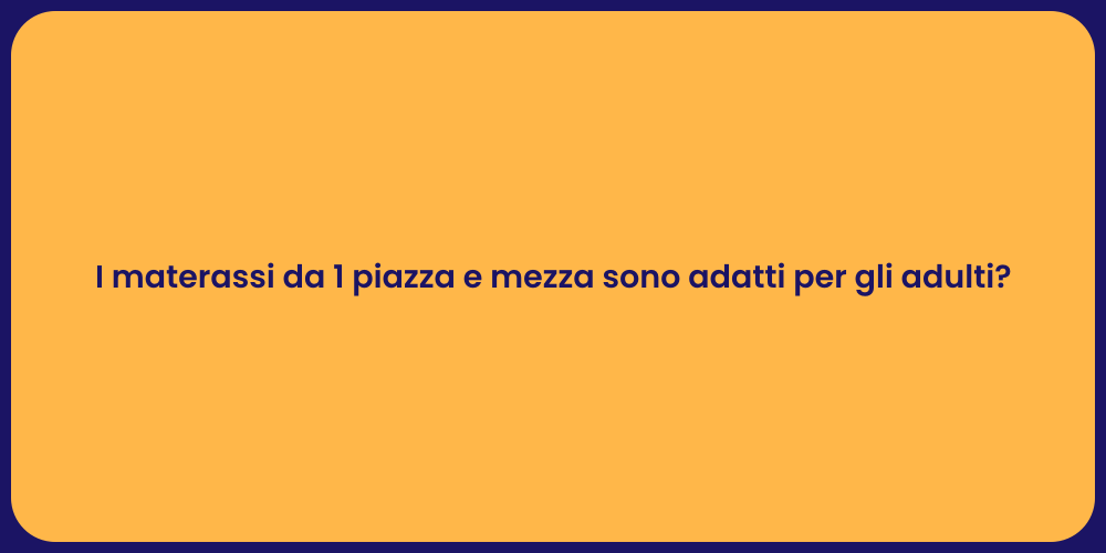 I materassi da 1 piazza e mezza sono adatti per gli adulti?