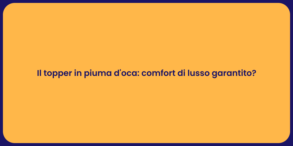 Il topper in piuma d'oca: comfort di lusso garantito?