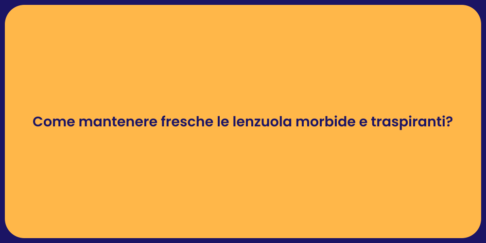 Come mantenere fresche le lenzuola morbide e traspiranti?