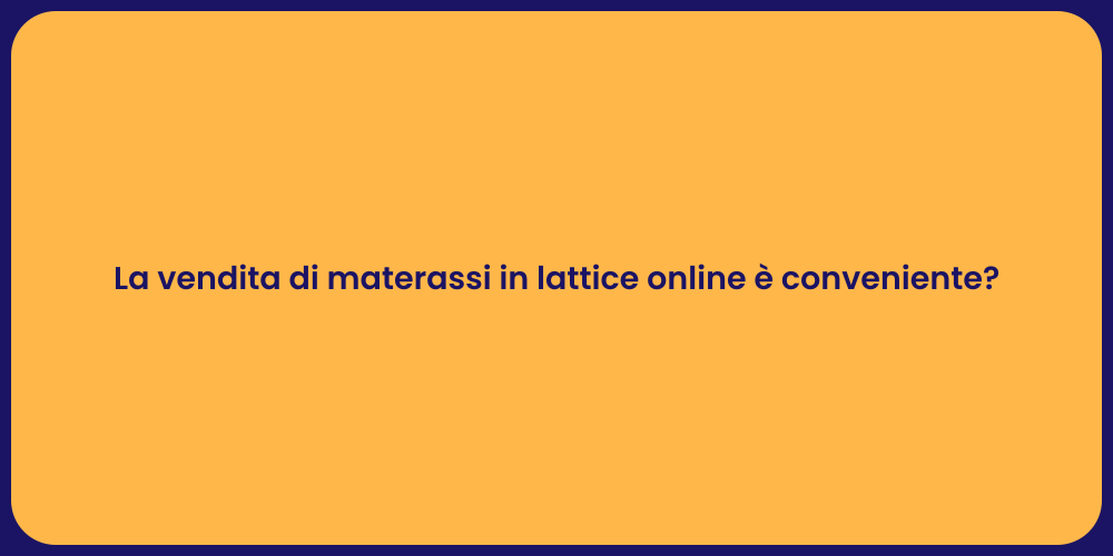La vendita di materassi in lattice online è conveniente?