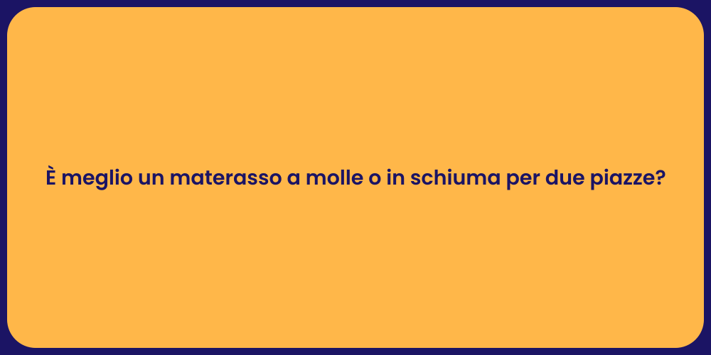 È meglio un materasso a molle o in schiuma per due piazze?