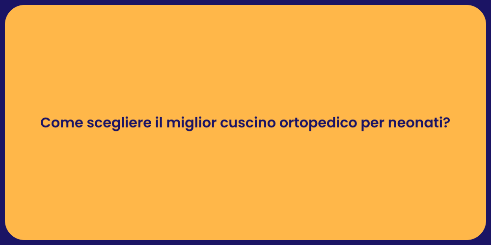 Come scegliere il miglior cuscino ortopedico per neonati?