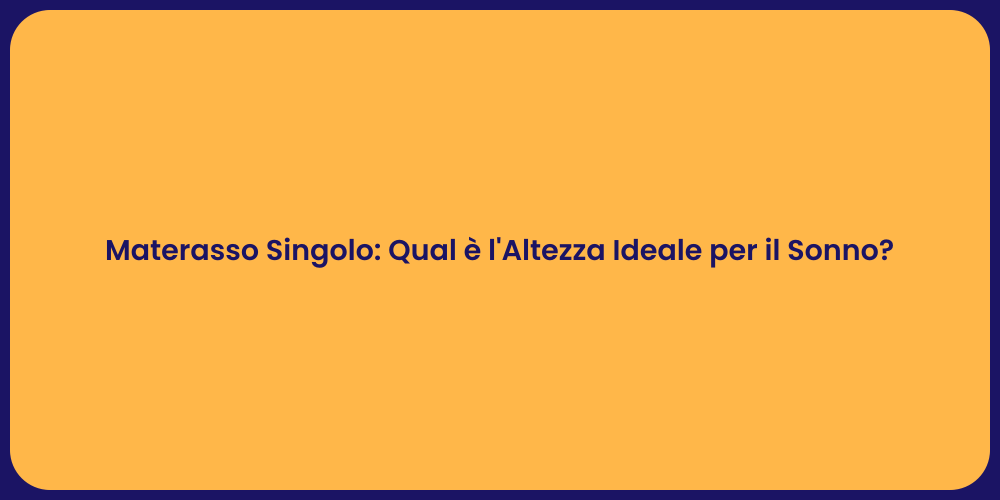 Materasso Singolo: Qual è l'Altezza Ideale per il Sonno?