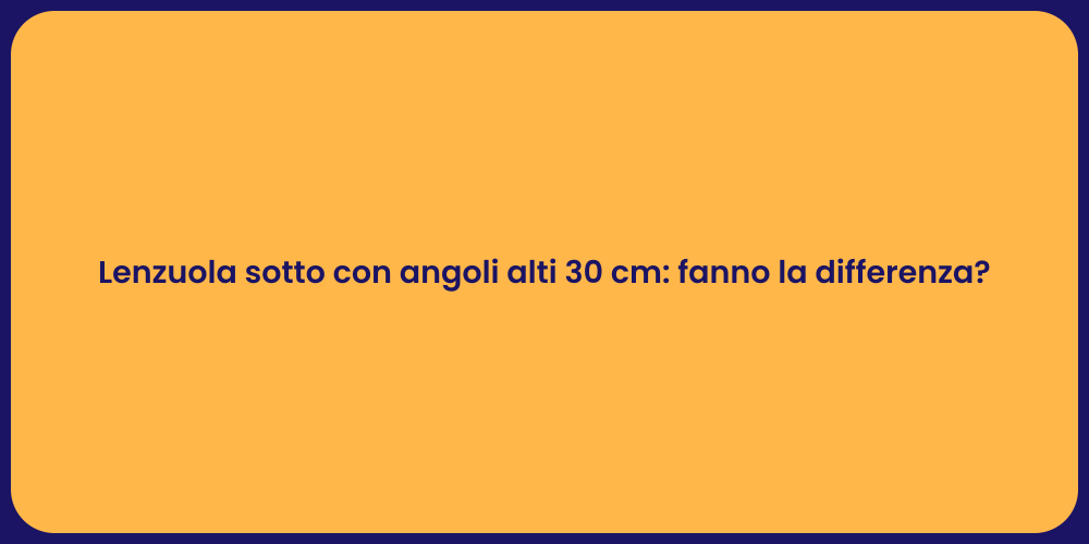 Lenzuola sotto con angoli alti 30 cm: fanno la differenza?