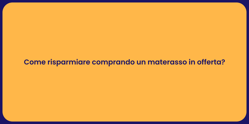 Come risparmiare comprando un materasso in offerta?