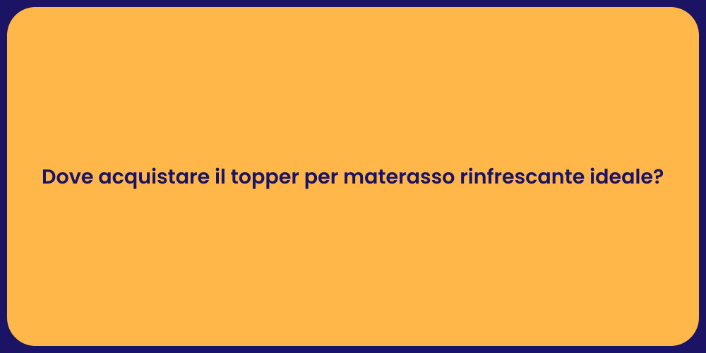 Dove acquistare il topper per materasso rinfrescante ideale?