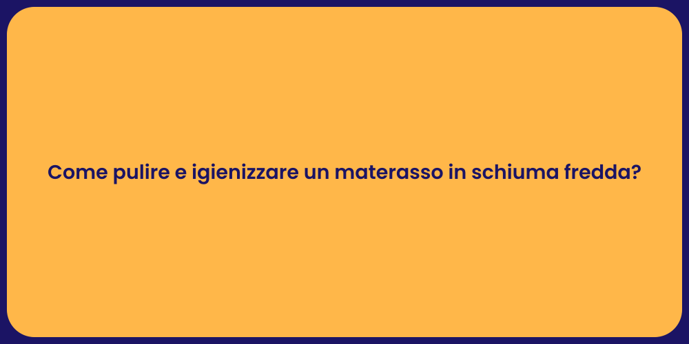 Come pulire e igienizzare un materasso in schiuma fredda?