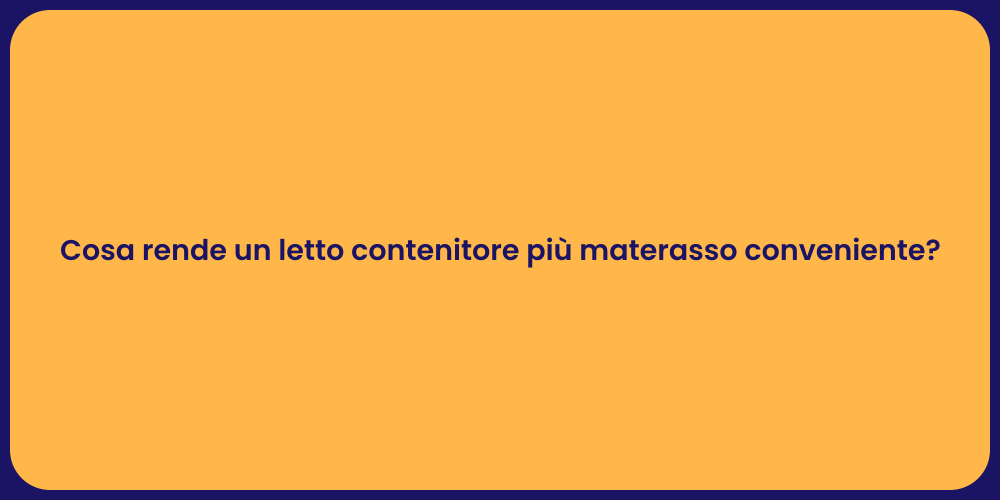 Cosa rende un letto contenitore più materasso conveniente?