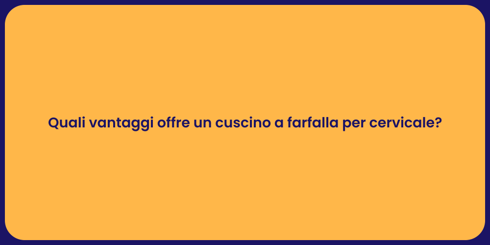 Quali vantaggi offre un cuscino a farfalla per cervicale?