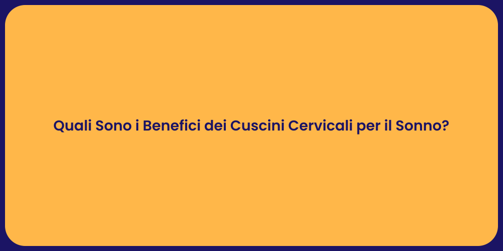 Quali Sono i Benefici dei Cuscini Cervicali per il Sonno?