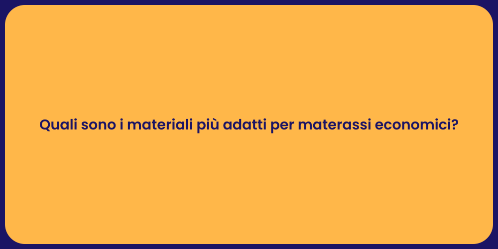Quali sono i materiali più adatti per materassi economici?