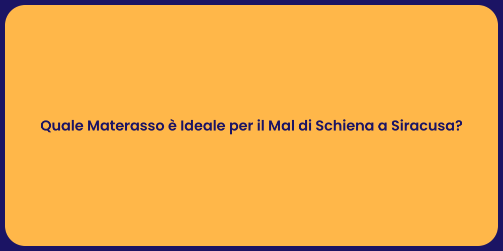 Quale Materasso è Ideale per il Mal di Schiena a Siracusa?