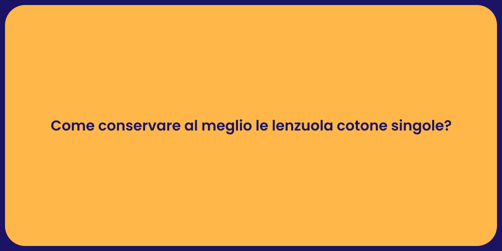Come conservare al meglio le lenzuola cotone singole?