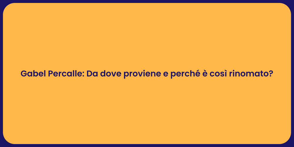 Gabel Percalle: Da dove proviene e perché è così rinomato?