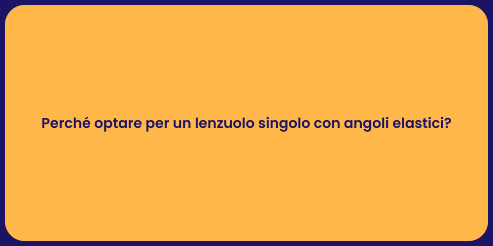 Perché optare per un lenzuolo singolo con angoli elastici?