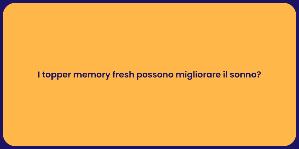 I topper memory fresh possono migliorare il sonno?