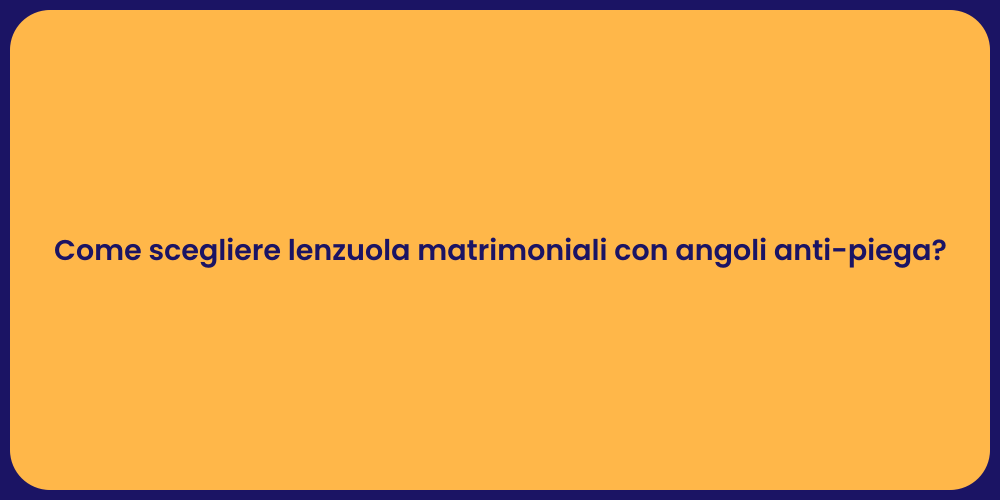 Come scegliere lenzuola matrimoniali con angoli anti-piega?