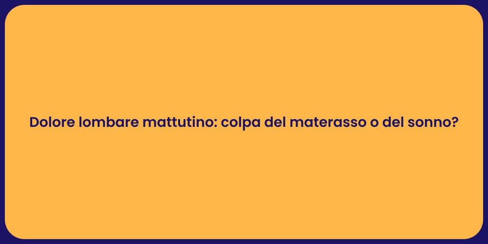 Dolore lombare mattutino: colpa del materasso o del sonno?