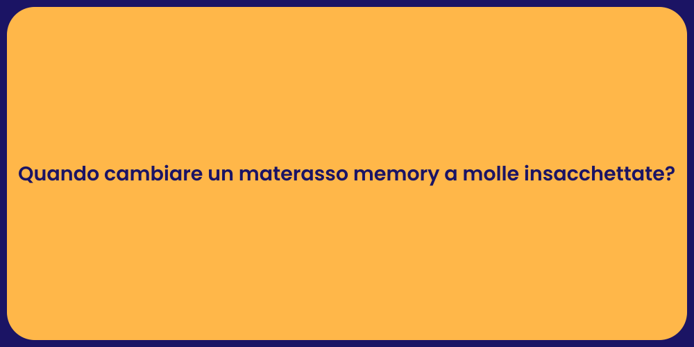 Quando cambiare un materasso memory a molle insacchettate?