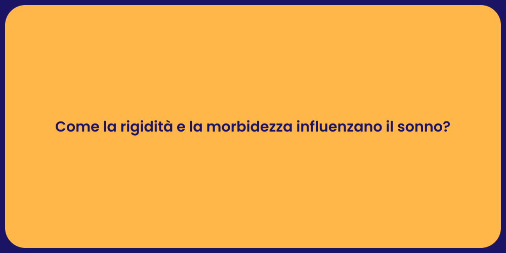 Come la rigidità e la morbidezza influenzano il sonno?