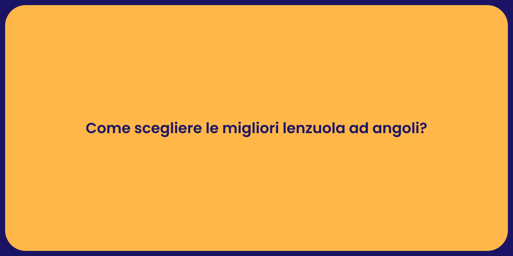 Come scegliere le migliori lenzuola ad angoli?