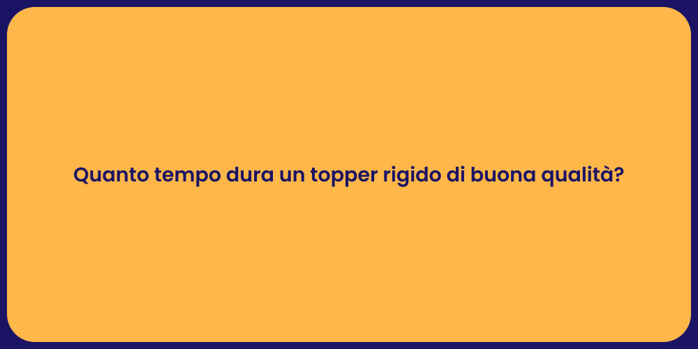 Quanto tempo dura un topper rigido di buona qualità?
