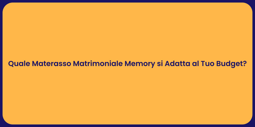 Quale Materasso Matrimoniale Memory si Adatta al Tuo Budget?