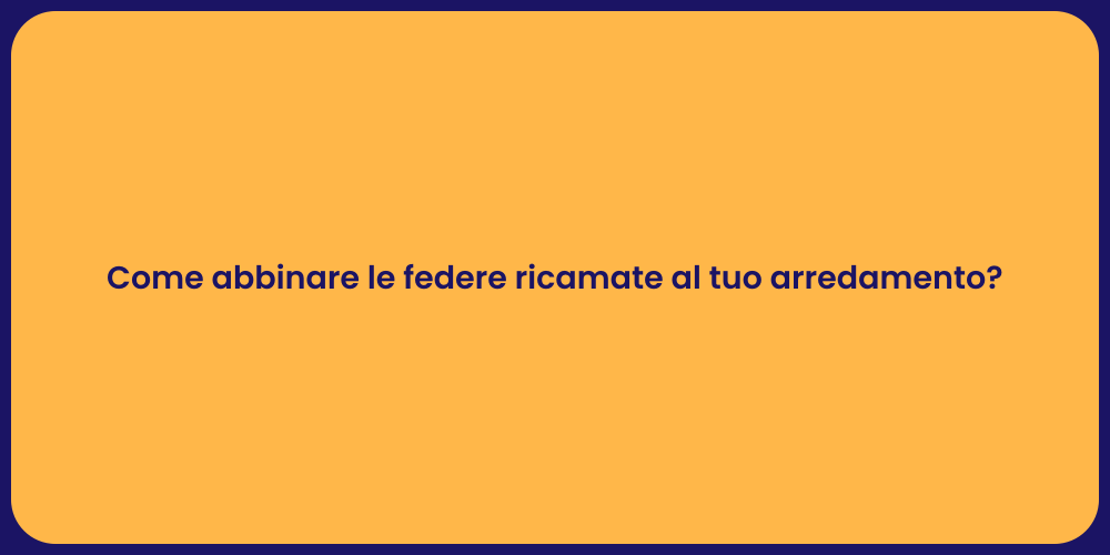 Come abbinare le federe ricamate al tuo arredamento?