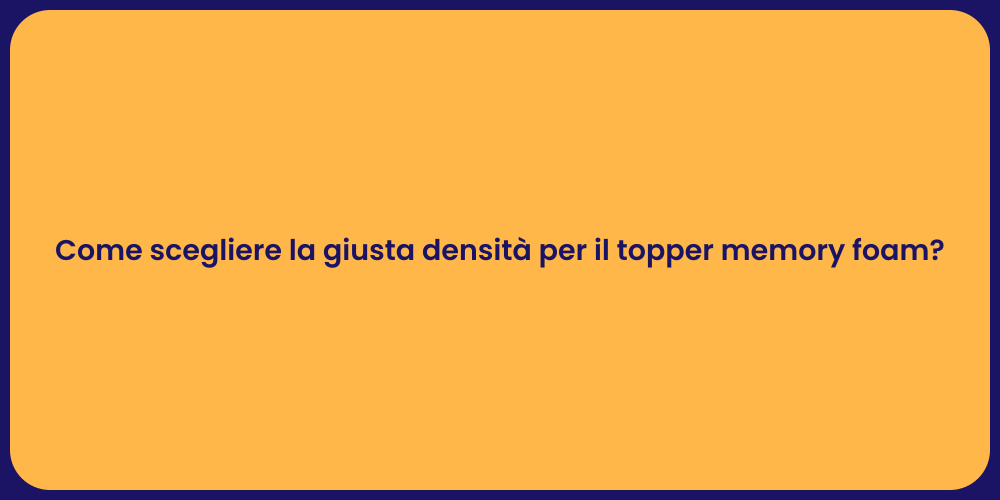 Come scegliere la giusta densità per il topper memory foam?
