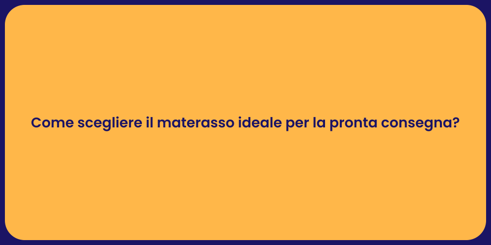 Come scegliere il materasso ideale per la pronta consegna?