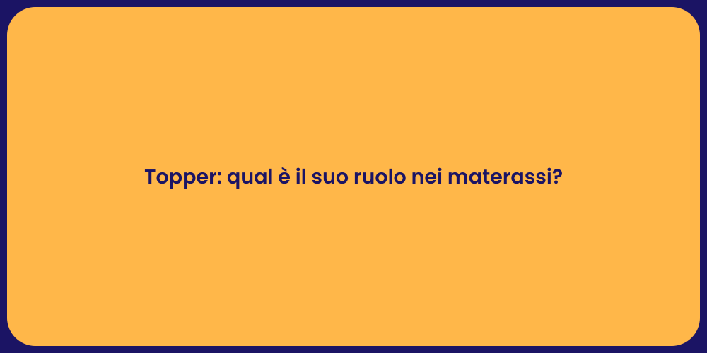 Topper: qual è il suo ruolo nei materassi?