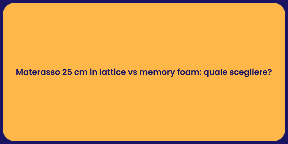 Materasso 25 cm in lattice vs memory foam: quale scegliere?