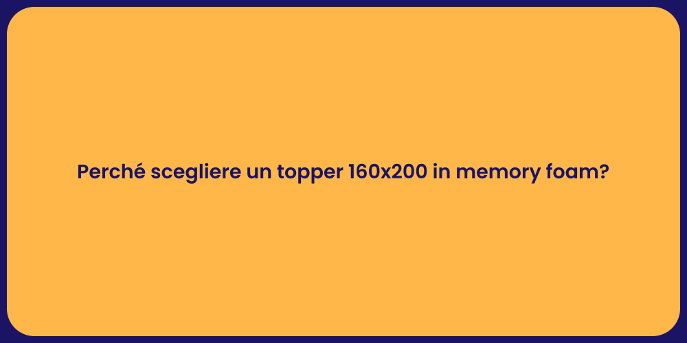 Perché scegliere un topper 160x200 in memory foam?