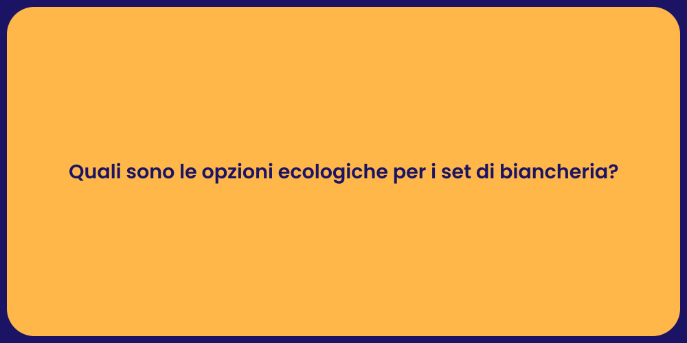 Quali sono le opzioni ecologiche per i set di biancheria?