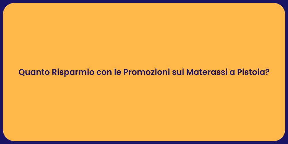 Quanto Risparmio con le Promozioni sui Materassi a Pistoia?