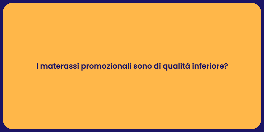I materassi promozionali sono di qualità inferiore?