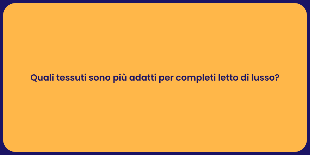 Quali tessuti sono più adatti per completi letto di lusso?