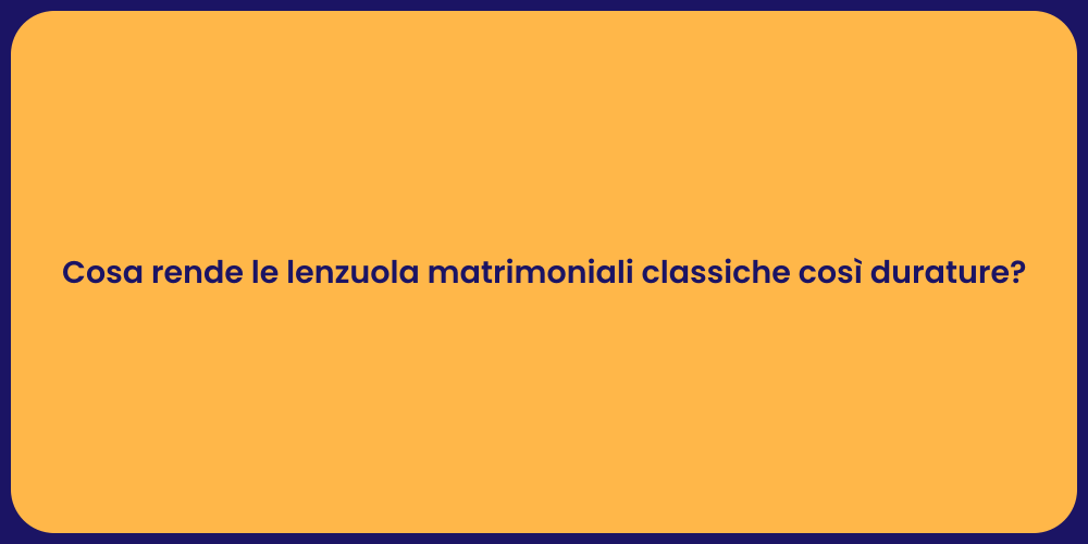 Cosa rende le lenzuola matrimoniali classiche così durature?