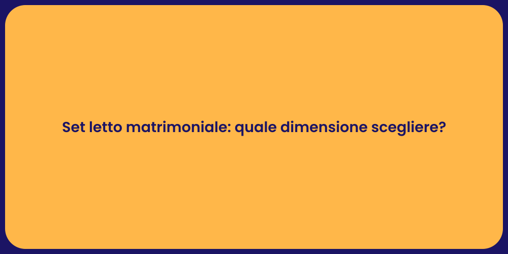 Set letto matrimoniale: quale dimensione scegliere?