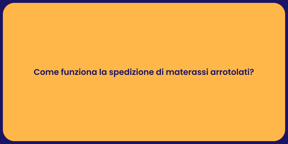 Come funziona la spedizione di materassi arrotolati?