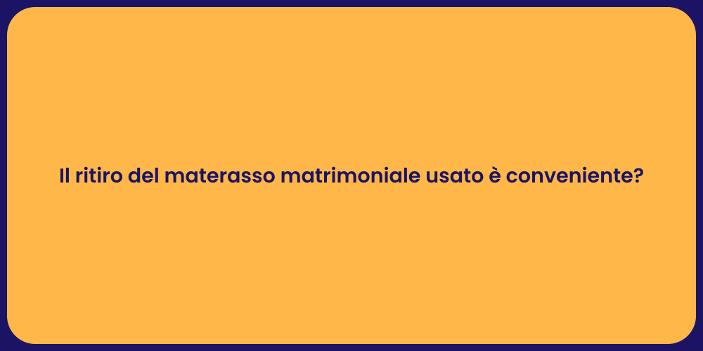Il ritiro del materasso matrimoniale usato è conveniente?