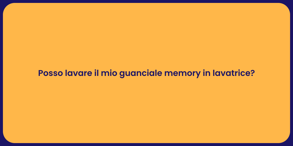 Posso lavare il mio guanciale memory in lavatrice?