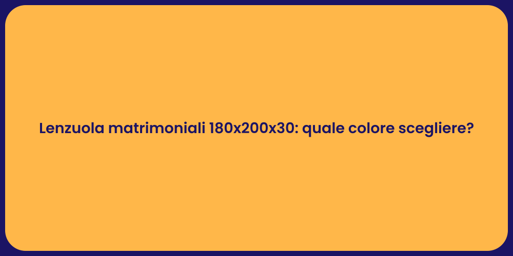 Lenzuola matrimoniali 180x200x30: quale colore scegliere?