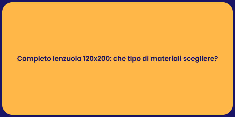 Completo lenzuola 120x200: che tipo di materiali scegliere?