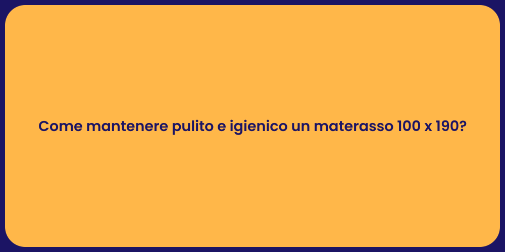 Come mantenere pulito e igienico un materasso 100 x 190?