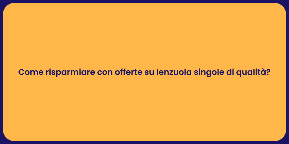 Come risparmiare con offerte su lenzuola singole di qualità?