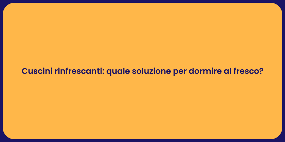 Cuscini rinfrescanti: quale soluzione per dormire al fresco?
