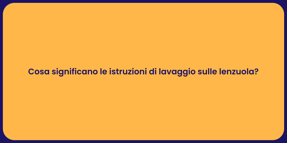 Cosa significano le istruzioni di lavaggio sulle lenzuola?